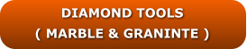 DIAMOND TOOLS  ( MARBLE & GRANINTE )